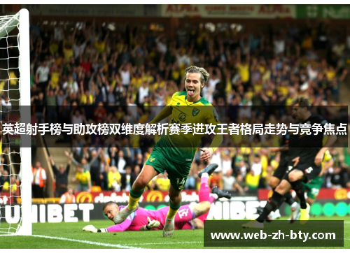 英超射手榜与助攻榜双维度解析赛季进攻王者格局走势与竞争焦点