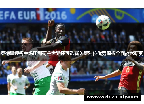 罗德里领衔中场压制荷兰世界杯预选赛关键对位优势解析全面战术研究