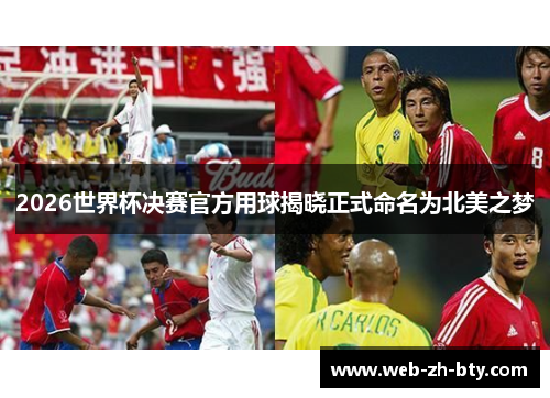 2026世界杯决赛官方用球揭晓正式命名为北美之梦