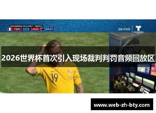 2026世界杯首次引入现场裁判判罚音频回放区