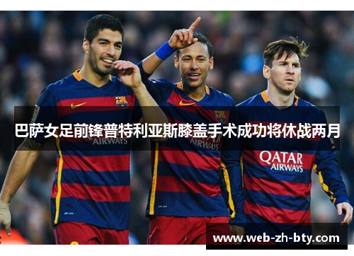 巴萨女足前锋普特利亚斯膝盖手术成功将休战两月