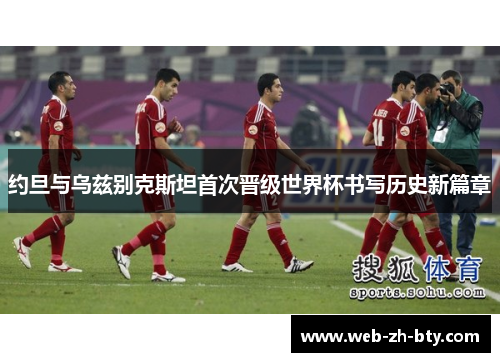 约旦与乌兹别克斯坦首次晋级世界杯书写历史新篇章