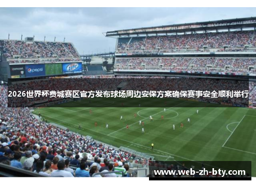 2026世界杯费城赛区官方发布球场周边安保方案确保赛事安全顺利举行