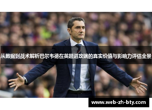 从数据到战术解析巴尔韦德在英超进攻端的真实价值与影响力评估全景 从数据到战术解析巴尔韦德在英超进攻端的真实价值与影响力评估全景